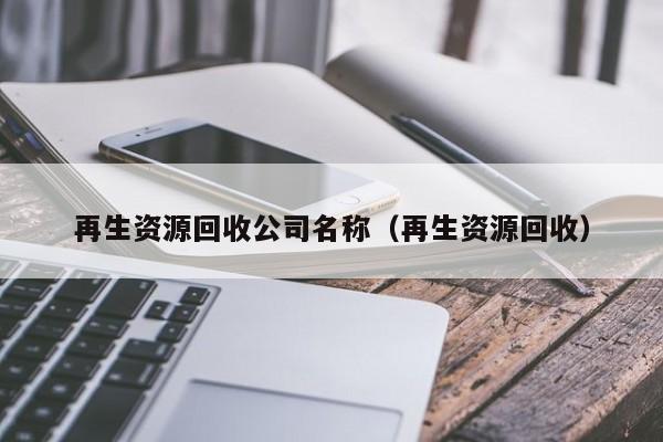 再生資源回收公司名稱（再生資源回收）
